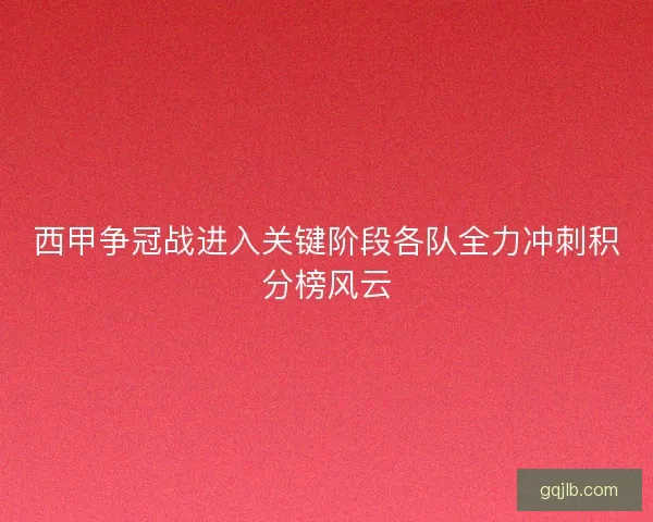 西甲争冠战进入关键阶段各队全力冲刺积分榜风云